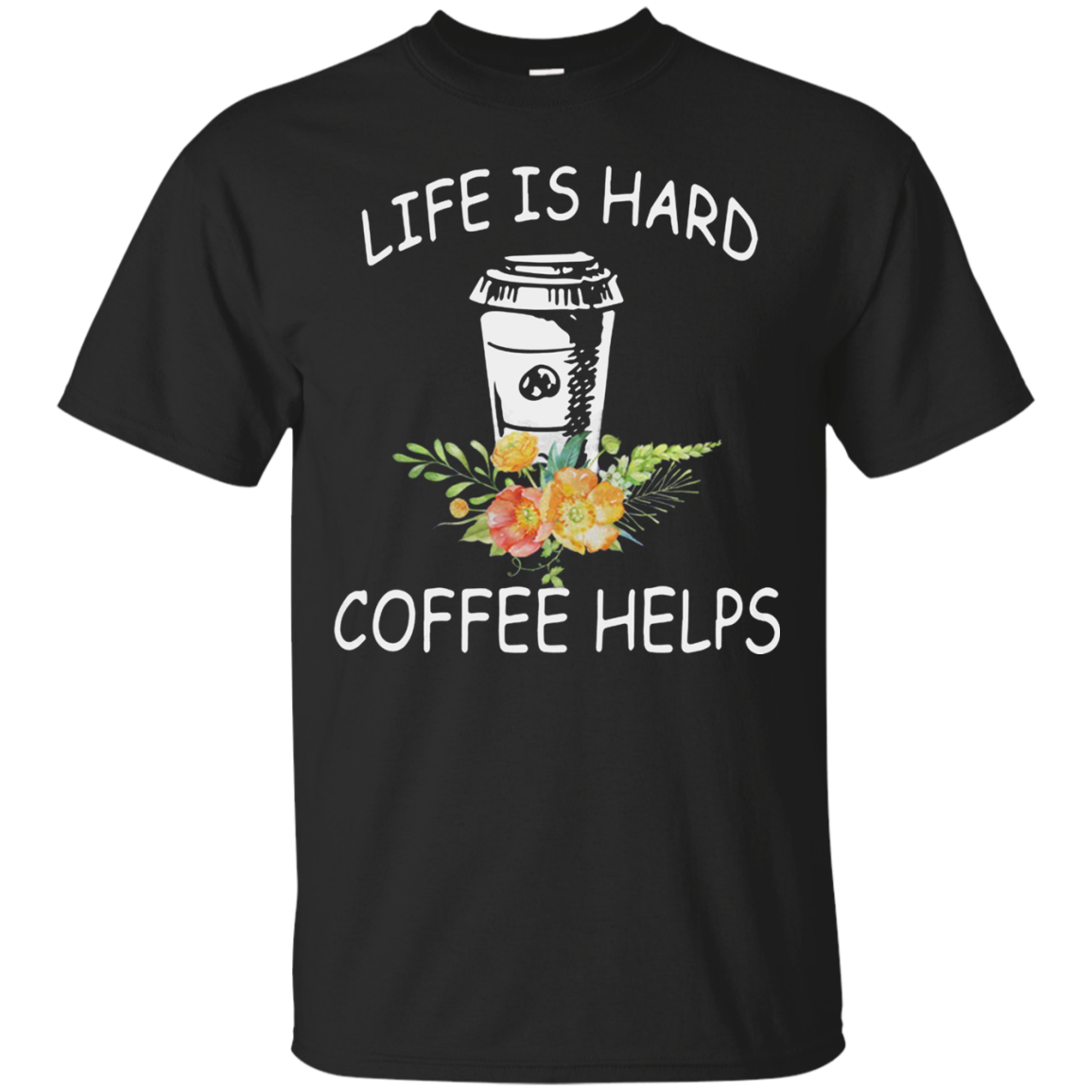 Find Life Is Hard Coffee Helps Shirt T Shirt