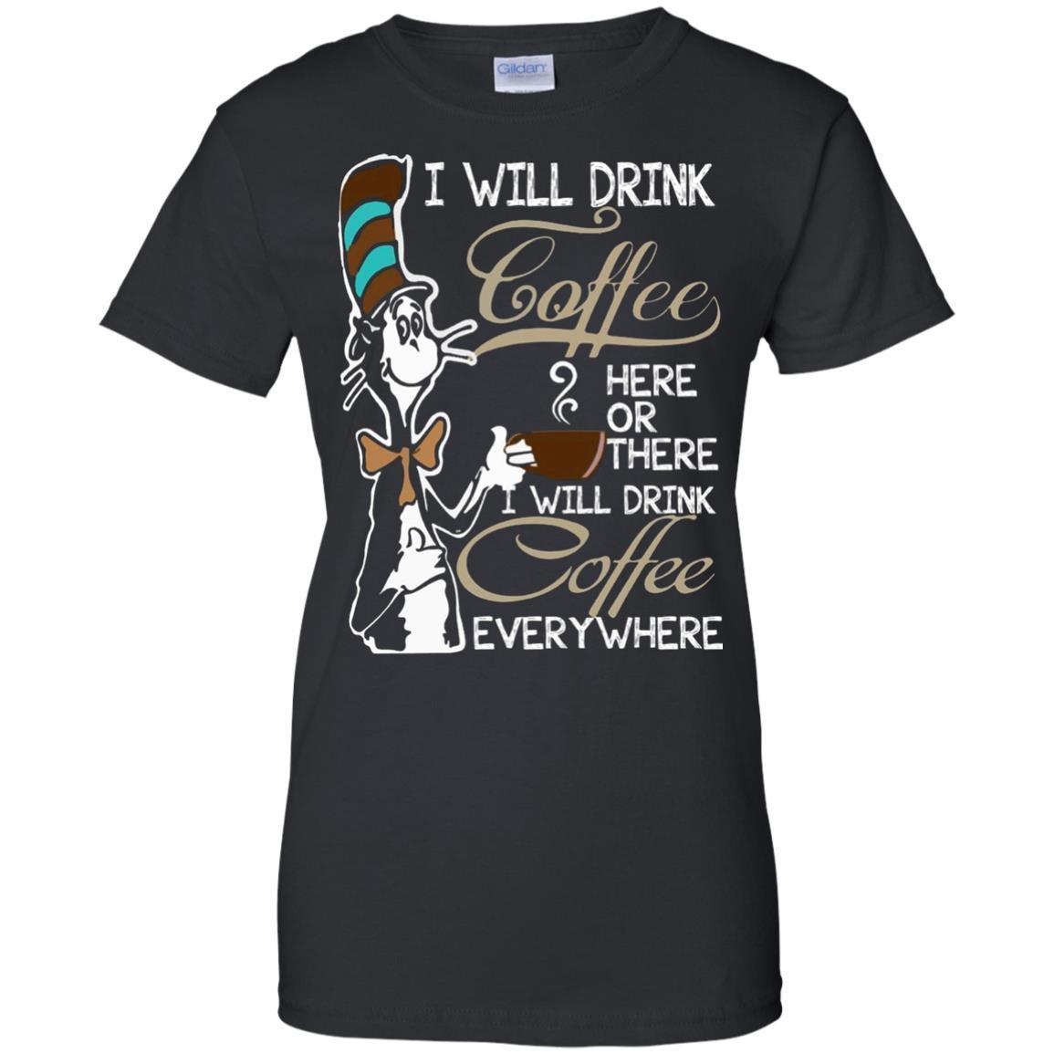 Cover Your Body With Amazing Dr Seuss I Will Drink Coffee Here Or There Shirt