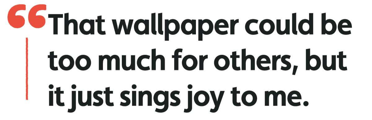 That wallpaper could be too much for others, but it just sings joy to me.