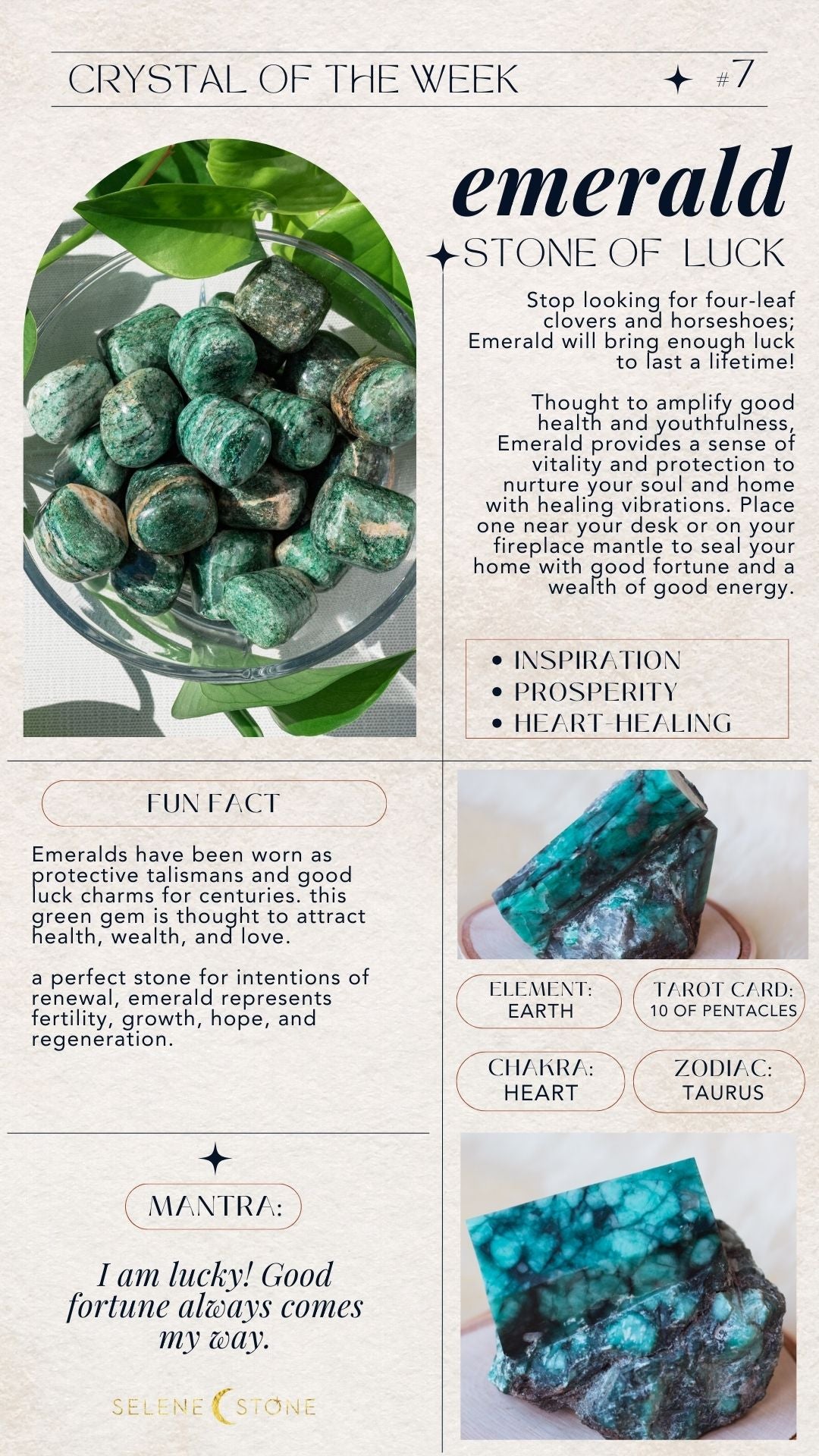 Emerald's crystal properties make emerald a stone of luck. Emerald is great for prosperity, inspiration, and heart-healing.