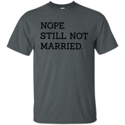 Nope Still Not Married Shirt Light