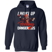 Woke Up Feeling Dangerous Hoodie