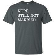 Nope Still Not Married Shirt Dark