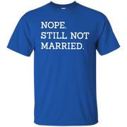 Nope Still Not Married Shirt Dark