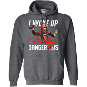 Woke Up Feeling Dangerous Hoodie