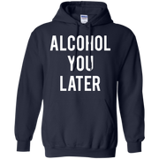 Alcohol You Later Hoodie