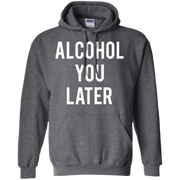 Alcohol You Later Hoodie