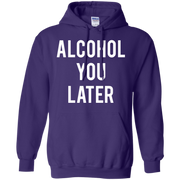 Alcohol You Later Hoodie