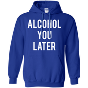 Alcohol You Later Hoodie