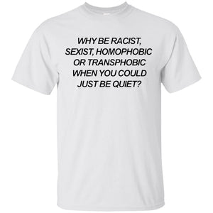 Why Be Racist Sexist Homophobic Shirt