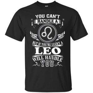 You Can't Handle A Leo But Leo Will Handle You Shirt