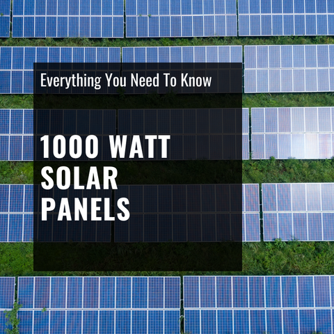 Everything You Need to Know: 1000 Watt Solar Panels