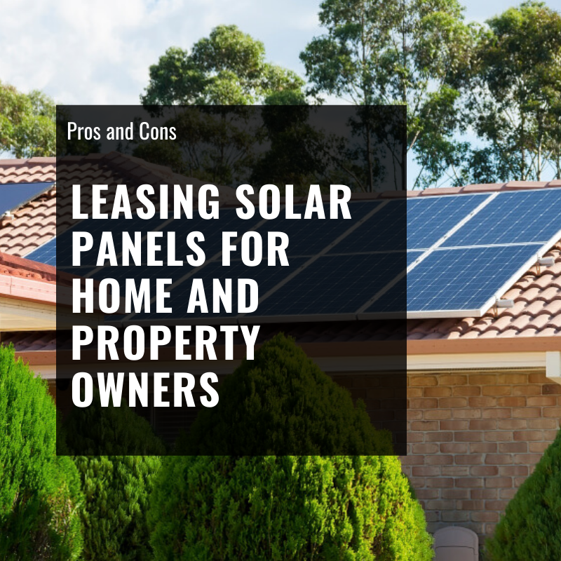 Leasing Solar Panels Pros and Cons for Home and Property Owners