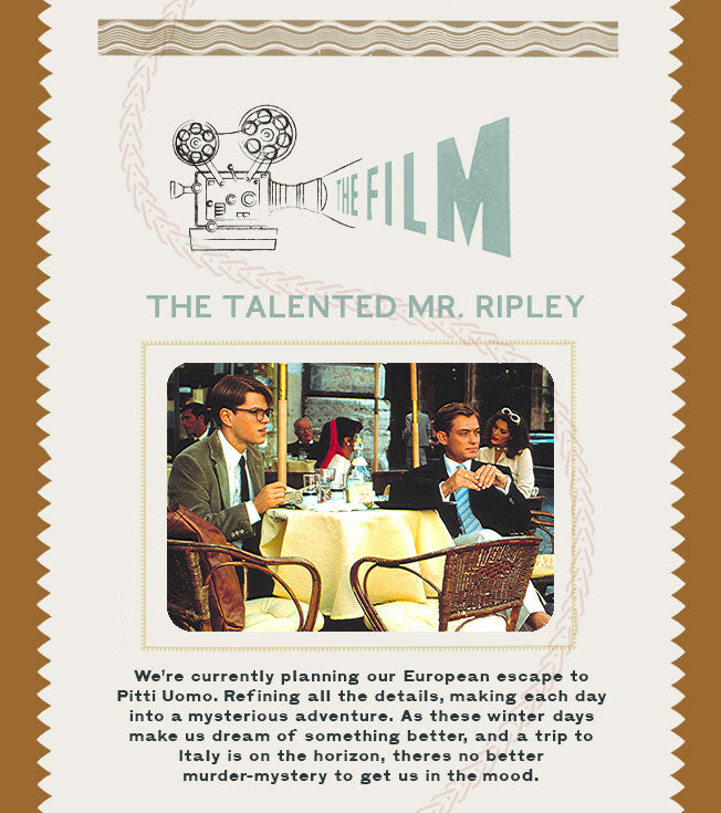 The Film: The Talented Mr Ripley. We're currently planning our European escape to Pitti Uomo. Refining all the details, making each day into a mysterious adventure. As these winter days make us dream of something better, and a trip to Italy is on the horizon, theres no better murder-mystery to get us in the mood.