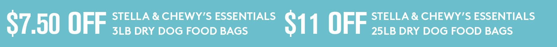 $9.99 on 3lb bag of Stella & Chewy's Stella's Essentials Dog Food Dry ($7.50 savings)