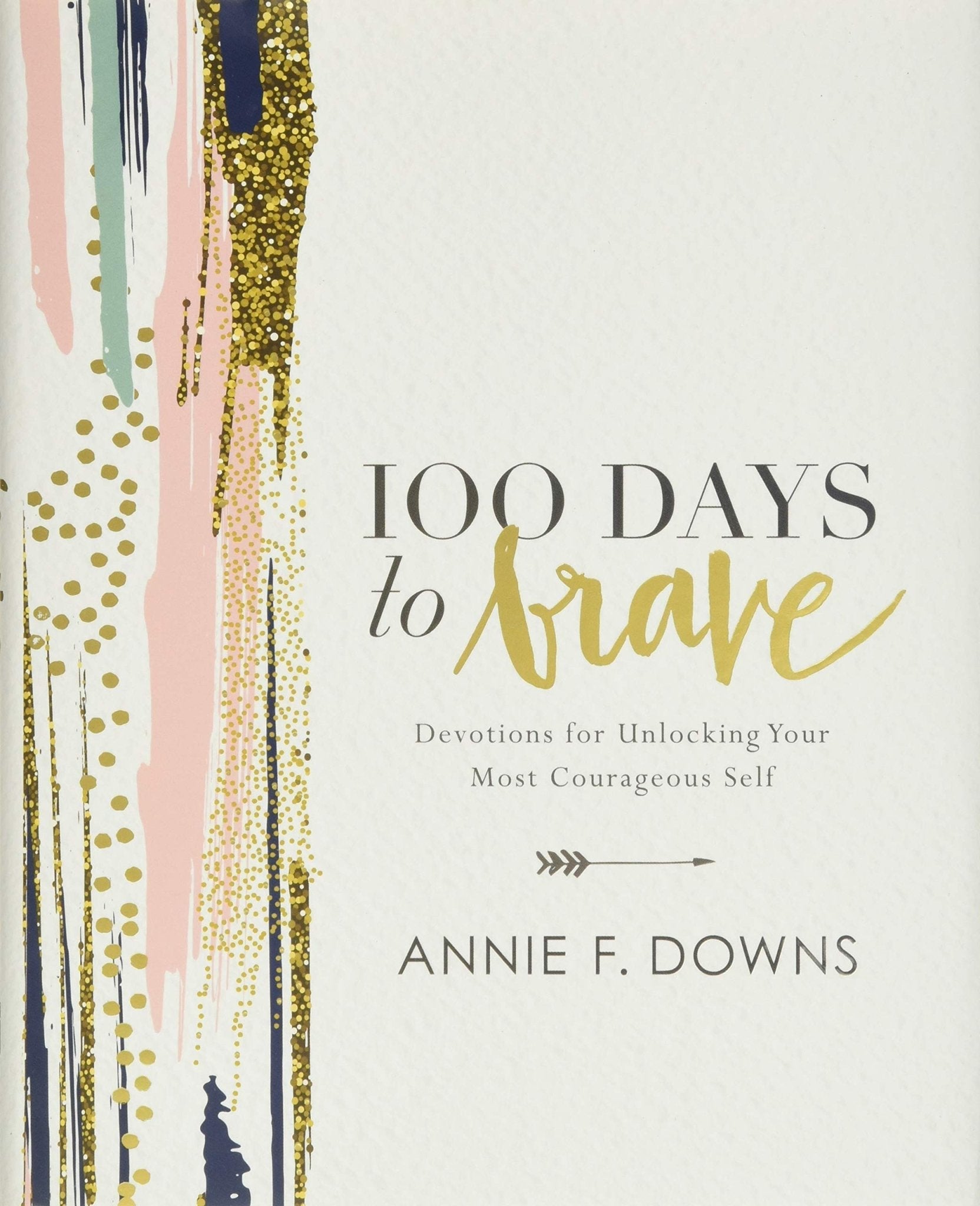 100 Days to Brave: Devotions for Unlocking Your Most Courageous Self Hardcover – October 24, 2017