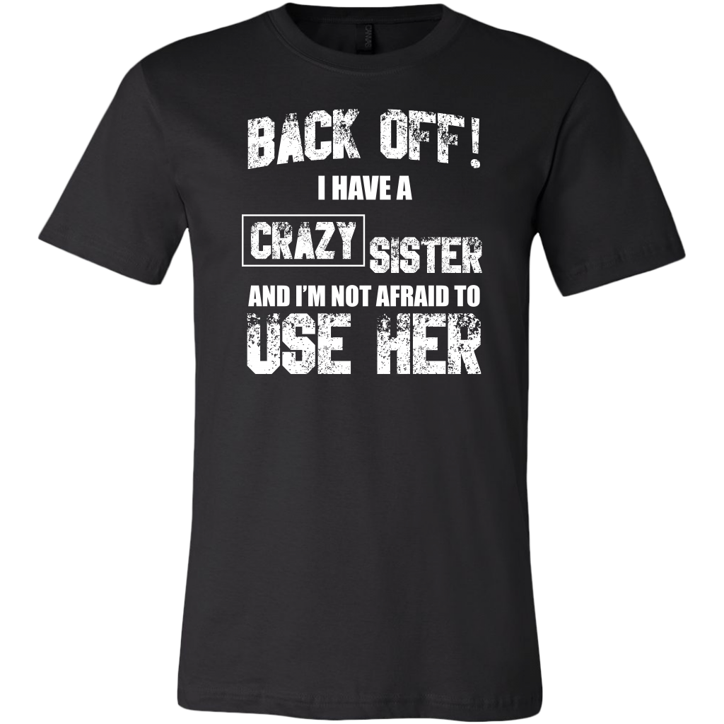 Back Off I Have Crazy Sister And Im Not Afraid To Use Her Shirt Fami Dashing Tee 
