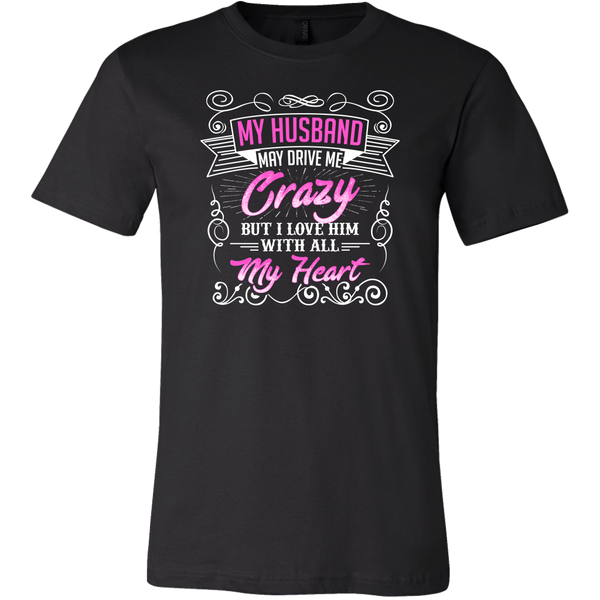 My Husband May Drive Me Crazy But I Love Him With All My Heart Shirt ...