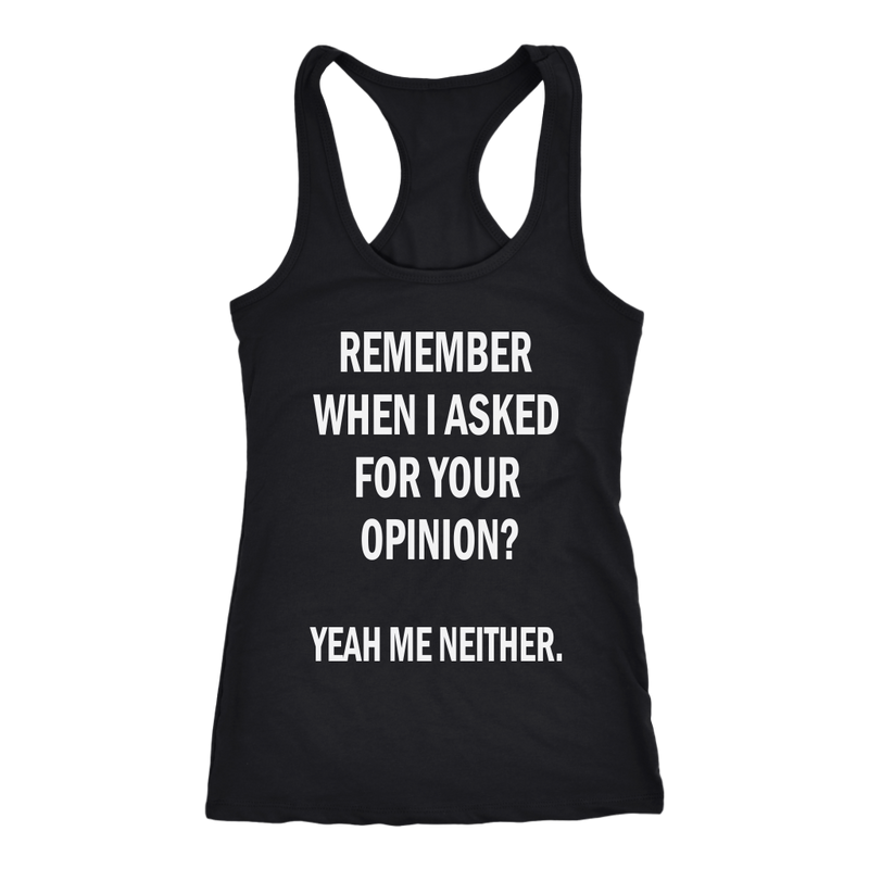 Remember When I Asked For Your Opinion? Yeah Me Neither Shirt, Funny S ...