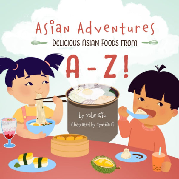 Image of book cover of "Asian Adventures: Delicious Asian Food from A to Z!" showing two illustrated children trying noodles and soup dumplings. On the table with them is dim sum, sushi, boba tea, and more Asian food.