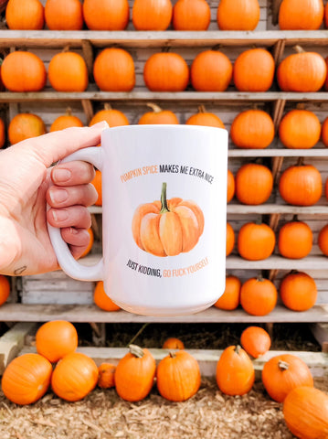 Pumpkin Spice Makes Me Extra Nice Just Kidding Go Fuck Yourself | Coffee + Tea Mug | Pretty By Her
