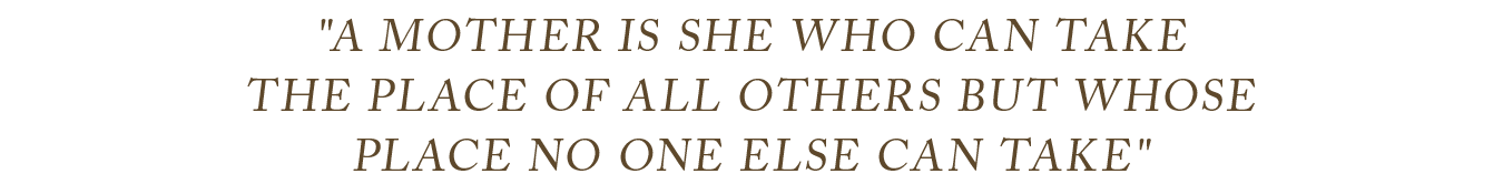 A MOTHER IS SHE WHO CAN TAKE THE PLACE 