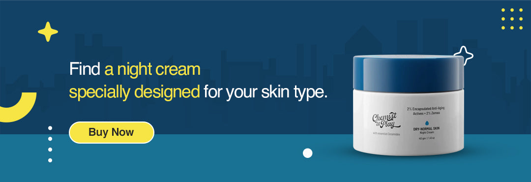 Find a night cream specially designed for your skin type.