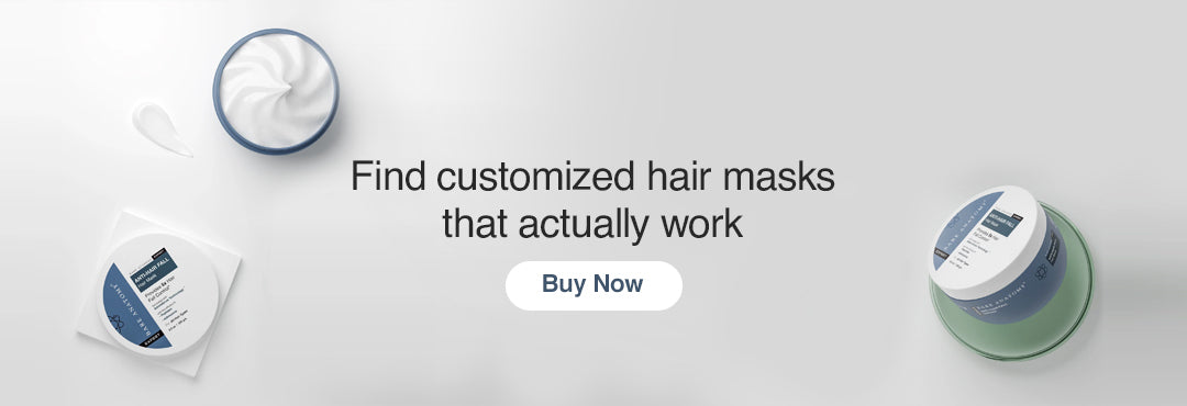 Find customized hair masks that actually work.