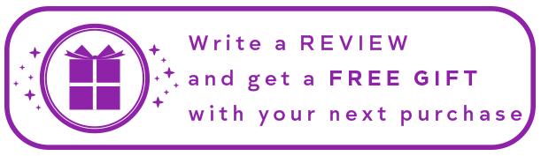 Write a REVIEW
and get a FREE GIFT with your next purchase