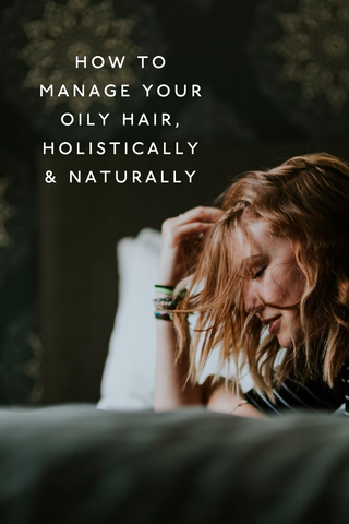 How to manage your oily hair naturally