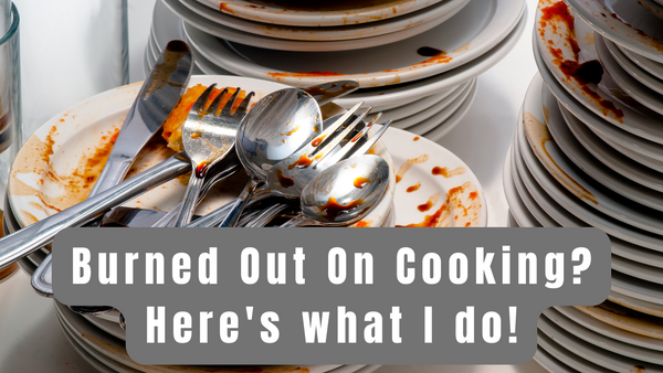 Burned Out on Cooking? 4 Tips To Get Through Cooking Burn Out