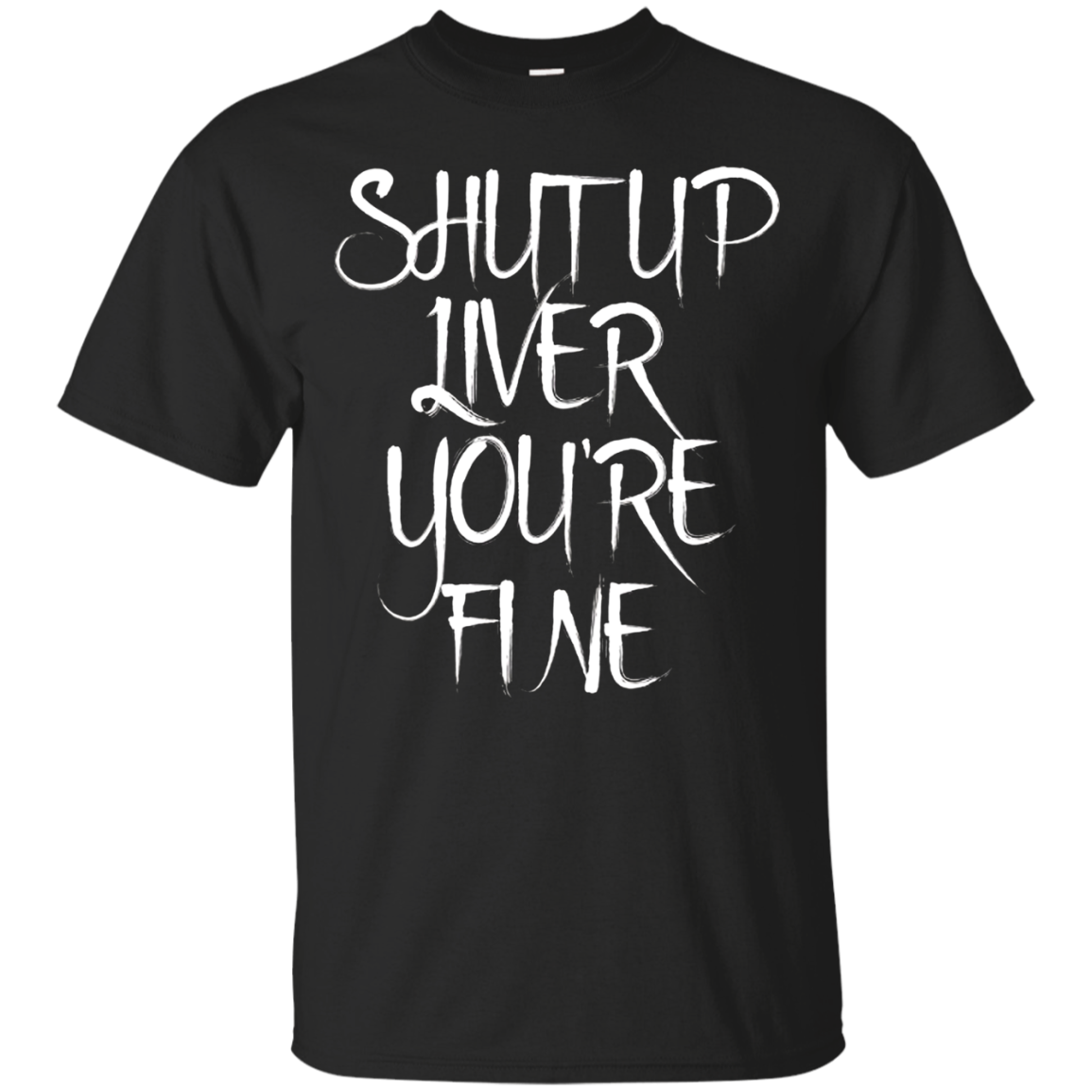 Shut Up Liver You're Fine Funny Drinking Shirt - Amyna