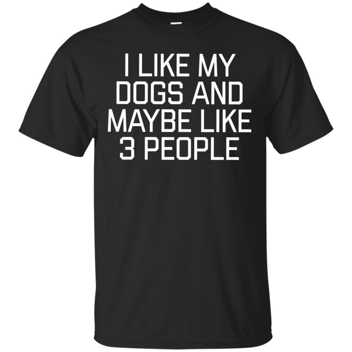 Funny I Like My Dogs And Maybe Like 3 People Quote Tshirt T-shirt - Amyna