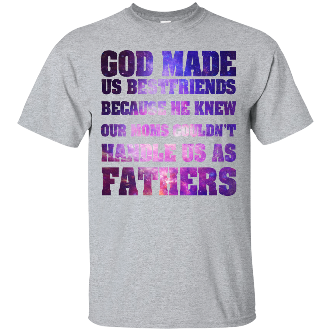 God Made Us Best Friends Because He Knew Our Moms Couldnt Handle Us As Fathers T Shirt Hoodie