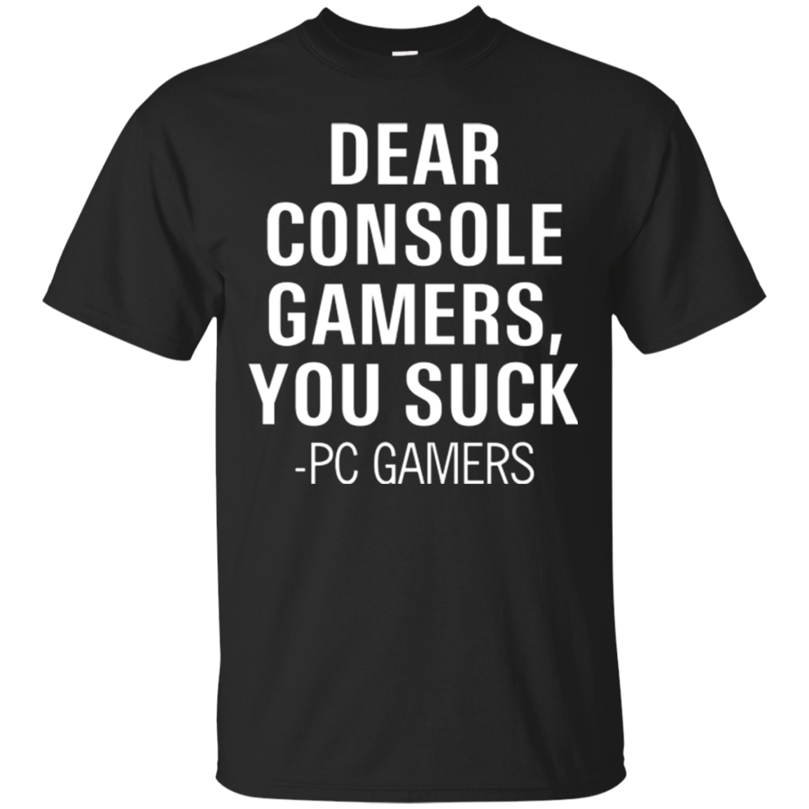 Dear Console Gamers You Suck Pc Gamers T Shirt Fashion T Shirt Amyna