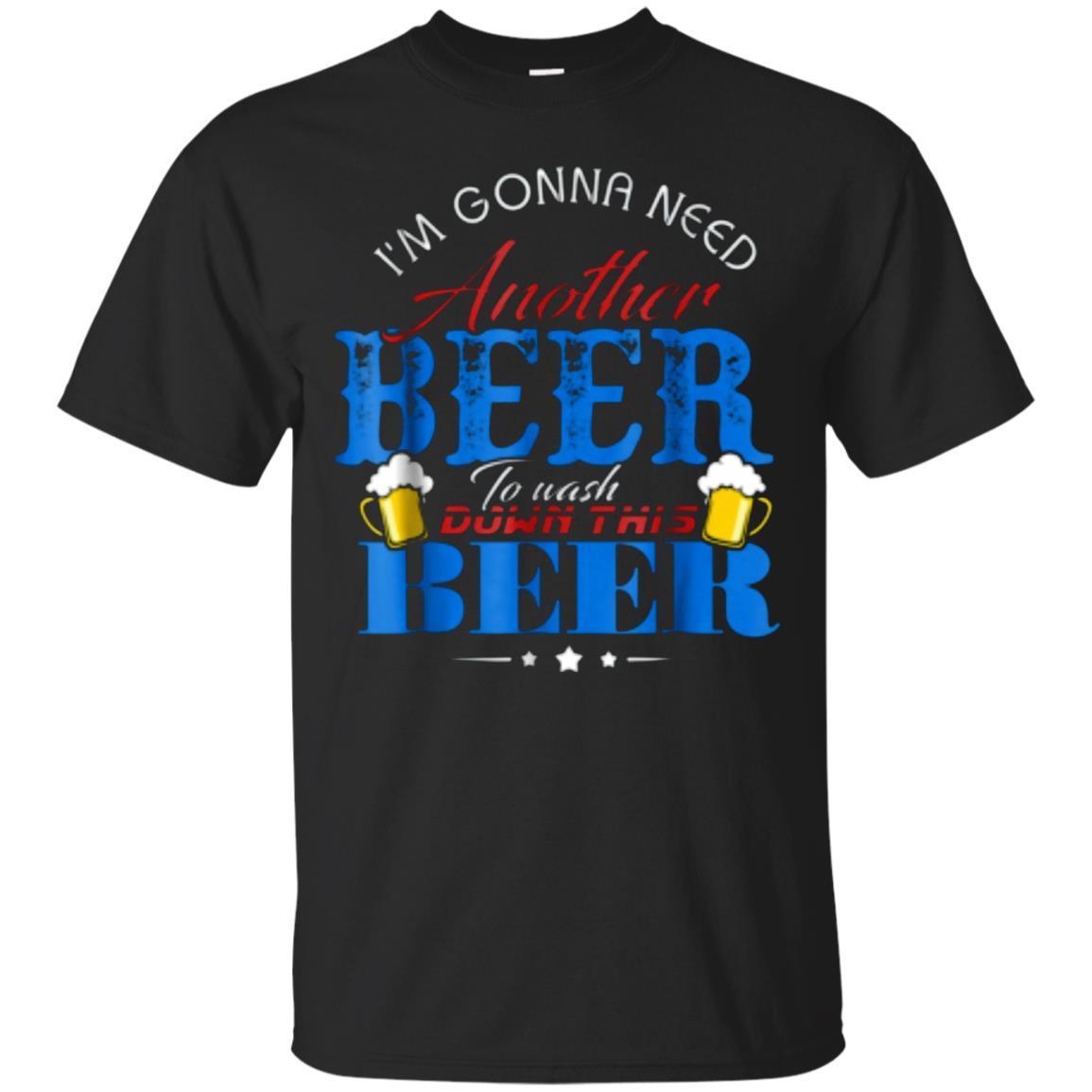 I'm Gonna Need Another Beer To Wash Down This Beer Shirt Tee T-shirt ...