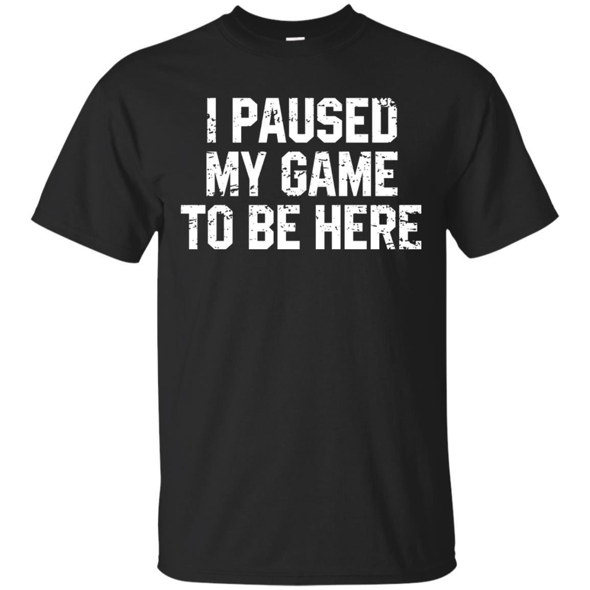 I Paused My Game To Be Here Funny Gamer Gift Nerd Geek Shirt T-shirt ...