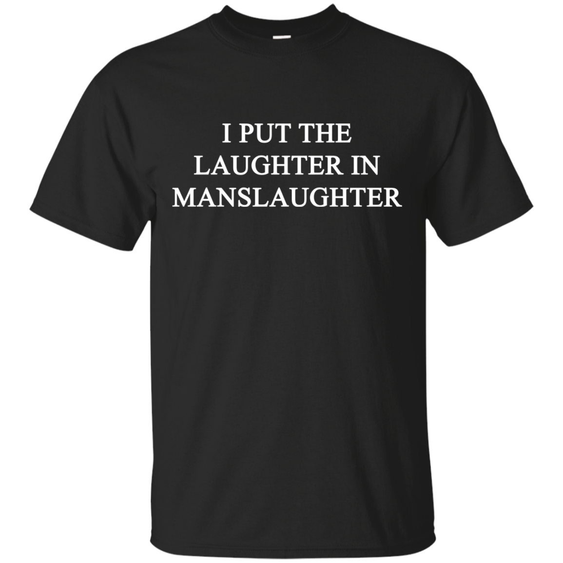I Put The Laughter In Manslaughter Shirt - Amyna