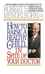 How To Raise a Healthy Child in Spite of Your Doctor