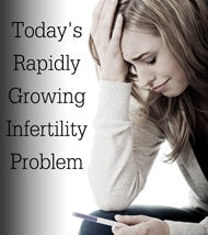 Today's Rapidly Growing Infertility Problem