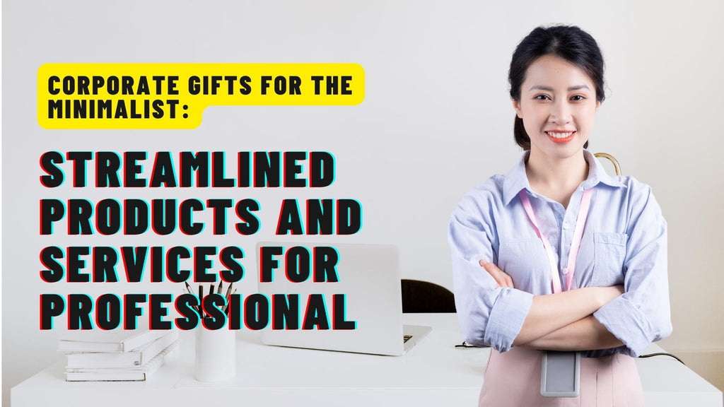 Corporate Gifts for the Minimalist: Streamlined Products and Services for Professional