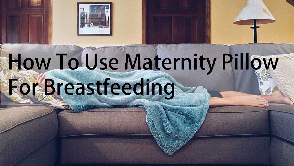 How To Use Maternity Pillow For Breastfeeding Mababypro