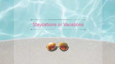 Staycations or Vacations