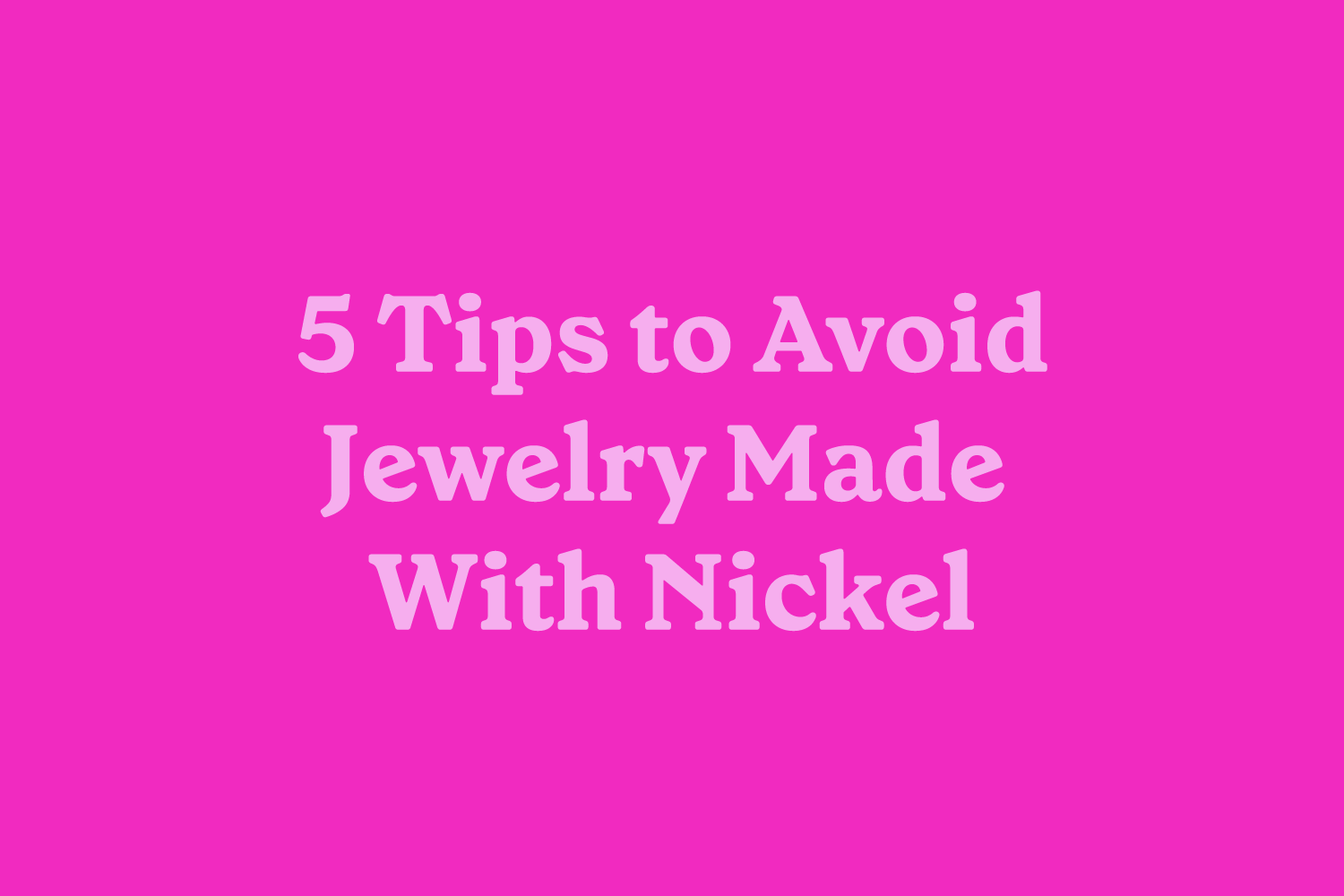 Boma Jewelry 5 Tips to Avoid Nickel in Your Jewelry