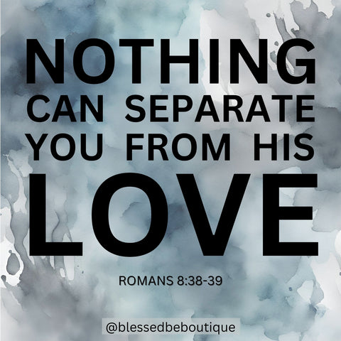 Nothing Can Separate You From His Love Romans 8:38-39