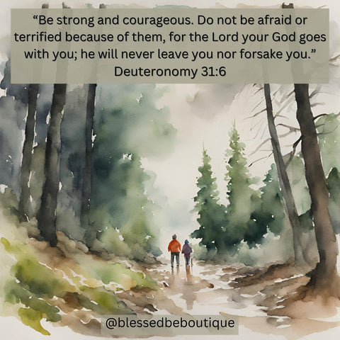 Deuteronomy 31:6 “Be strong and courageous. Do not be afraid or terrified because of them, for the Lord your God goes with you; He will never leave you nor forsake you.”