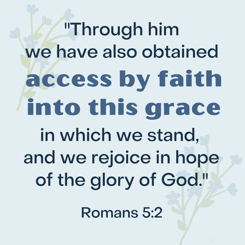 The words "through him we have also obtained access by faith into this grace which we stand and we rejoice in hope of the glory of God, Romans 5:2" on a blue background