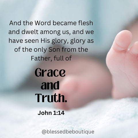 Image of baby feet with the words "and the word became flesh and dwelt among us, and we have seen His glory, glory as of the only Son from the Father, full of grace and truth. John 1:14"