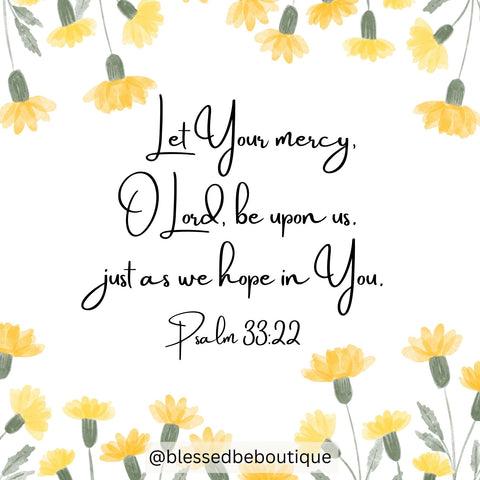 The words "Let Your mercy, O Lord, be upon us just as we have hope in You. Psalm 33:22" surrounded by yellow flowers