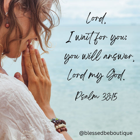 Image of a woman praying by the ocean with the words "Lord I will wait for you; you will answer, Lord my God. Psalm 38:15"